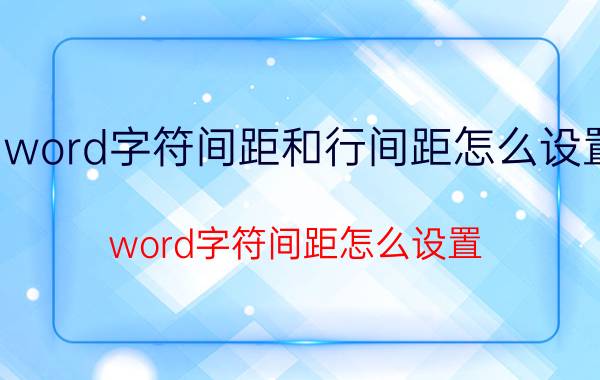 word字符间距和行间距怎么设置 word字符间距怎么设置？